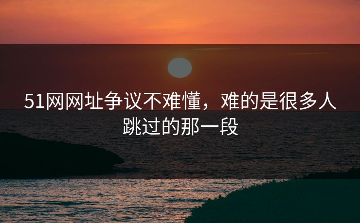 51网网址争议不难懂,难的是很多人跳过的那一段 51网网址争议不难懂,难的是很多人跳过的那一段